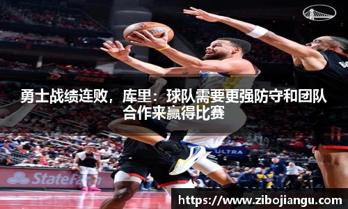 勇士战绩连败，库里：球队需要更强防守和团队合作来赢得比赛