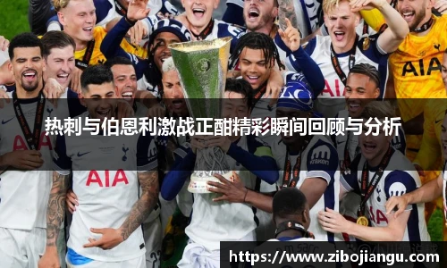热刺与伯恩利激战正酣精彩瞬间回顾与分析